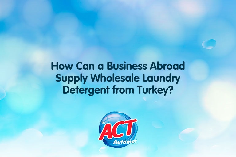 How Can a Business Abroad Supply Wholesale Laundry Detergent from Turkey